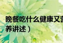 晚餐吃什么健康又營養(yǎng)（晚餐吃什么健康又營養(yǎng)講述）