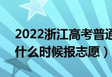 2022浙江高考普通類第一段志愿填報時間（什么時候報志愿）
