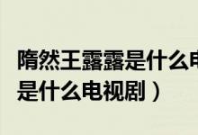 隋然王露露是什么電視劇里人物（隋然王露露是什么電視?。?class=