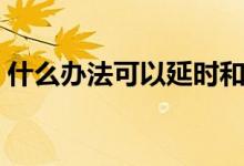什么辦法可以延時(shí)和增大（增大延時(shí)的方法）