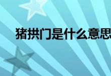 豬拱門是什么意思（豬拱門是什么意思）