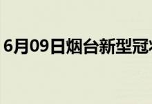 6月09日煙臺(tái)新型冠狀病毒肺炎疫情最新消息