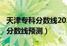 天津?？品謹?shù)線2020（2022年天津高考專科分數(shù)線預測）