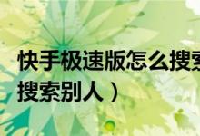 快手極速版怎么搜索房間號（快手極速版怎么搜索別人）