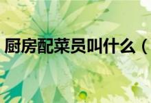 廚房配菜員叫什么（廚房配菜員主要做什么）