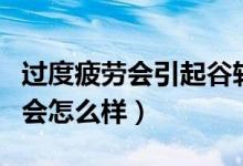 過度疲勞會引起谷轉(zhuǎn)氨酶偏高多少（過度疲勞會怎么樣）