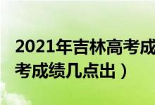 2021年吉林高考成績分段表（2021年吉林高考成績幾點(diǎn)出）
