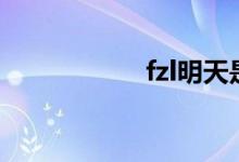 fzl明天是什么意思？