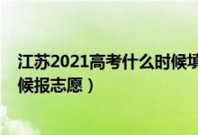 江蘇2021高考什么時候填志愿（2022江蘇高考本科什么時候報志愿）