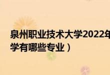 泉州職業(yè)技術(shù)大學(xué)2022年招生分?jǐn)?shù)（2022泉州職業(yè)技術(shù)大學(xué)有哪些專(zhuān)業(yè)）