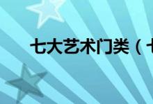 七大藝術(shù)門類（七大藝術(shù)指的是什么）