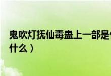 鬼吹燈撫仙毒蠱上一部是什么（鬼吹燈之撫仙毒蠱下一部是什么）