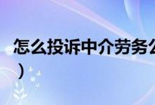 怎么投訴中介勞務(wù)公司（怎么投訴中介最有效）