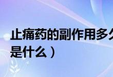 止痛藥的副作用多久才出現(xiàn)（止痛藥的副作用是什么）