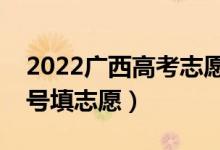 2022廣西高考志愿本科提前批填報(bào)時(shí)間（幾號(hào)填志愿）