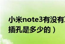 小米note3有沒有耳機(jī)孔（小米note的耳機(jī)插孔是多少的）