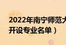 2022年南寧師范大學(xué)師園學(xué)院有哪些專(zhuān)業(yè)（開(kāi)設(shè)專(zhuān)業(yè)名單）