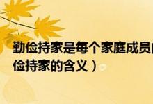 勤儉持家是每個家庭成員的什么和什么（簡述家庭美德中勤儉持家的含義）