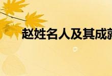 趙姓名人及其成就有哪些（趙姓名人）