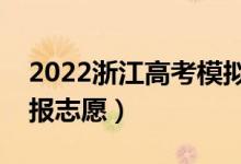 2022浙江高考模擬志愿填報時間（哪天開始報志愿）