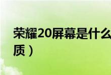 榮耀20屏幕是什么屏（榮耀20屏幕是什么材質(zhì)）
