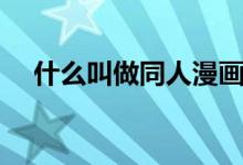 什么叫做同人漫畫（同人漫畫什么意思）