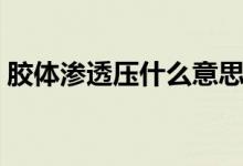 膠體滲透壓什么意思（膠體滲透壓什么意思）