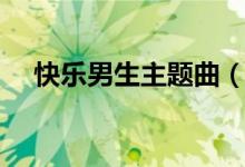 快樂男生主題曲（快樂男生的冠軍是誰）