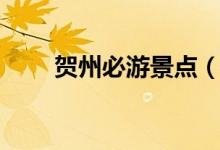 賀州必游景點(diǎn)（賀州必游景點(diǎn)介紹）