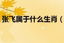 張飛屬于什么生肖（歷史上張飛屬什么生肖）