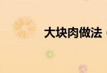 大塊肉做法（大塊肉怎么煮）