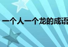 一個人一個龍的成語（一人一龍打什么成語）