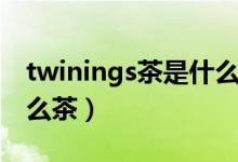 twinings茶是什么檔次的（twinings茶是什么茶）