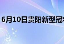 6月10日貴陽(yáng)新型冠狀病毒肺炎疫情最新消息