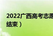 2022廣西高考志愿填報(bào)幾號(hào)開(kāi)始（什么時(shí)候結(jié)束）