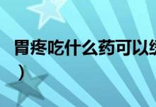 胃疼吃什么藥可以緩解（胃疼吃什么藥好的快）