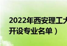 2022年西安理工大學(xué)高科學(xué)院有哪些專業(yè)（開設(shè)專業(yè)名單）