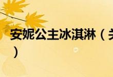 安妮公主冰淇淋（關(guān)于安妮公主冰淇淋的介紹）