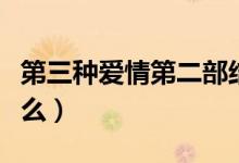 第三種愛情第二部結(jié)局（第三種愛情結(jié)局是什么）