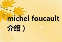michel foucault（關(guān)于michel foucault的介紹）