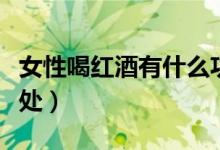 女性喝紅酒有什么功效（女性喝紅酒有什么好處）