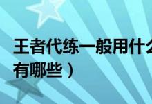 王者代練一般用什么軟件（王者榮耀代練軟件有哪些）