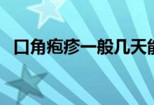 口角皰疹一般幾天能好（口角皰疹是什么）