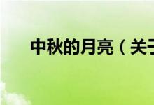 中秋的月亮（關(guān)于中秋的月亮的介紹）