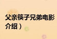 父親筷子兄弟電影（關于父親筷子兄弟電影的介紹）