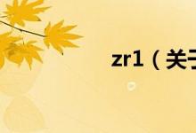 zr1（關(guān)于zr1的介紹）