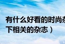 有什么好看的時尚雜志推薦一下（分別介紹一下相關(guān)的雜志）