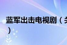 藍(lán)軍出擊電視?。P(guān)于藍(lán)軍出擊電視劇的介紹）