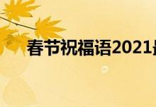 春節(jié)祝福語2021最火（春節(jié)祝福句子）