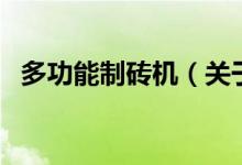 多功能制磚機(jī)（關(guān)于多功能制磚機(jī)的介紹）
